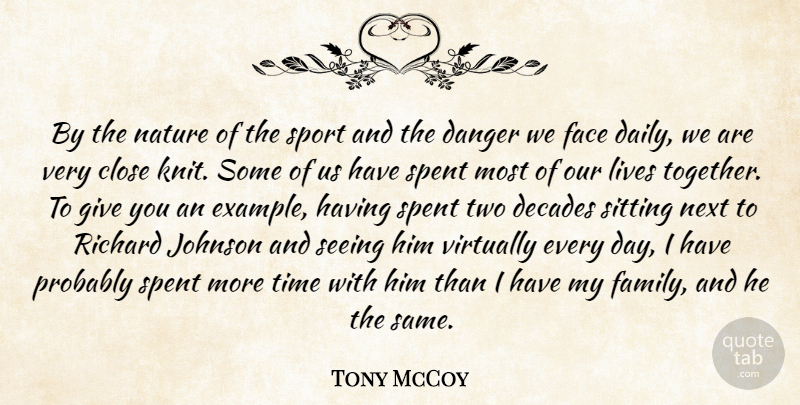 Tony McCoy Quote About Close, Danger, Decades, Face, Family: By The Nature Of The...