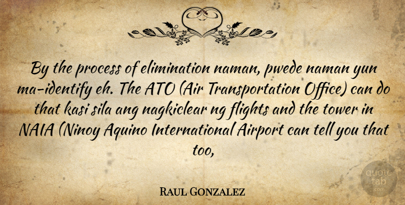 Raul Gonzalez Quote About Airport, Flights, Office, Process, Tower: By The Process Of Elimination...