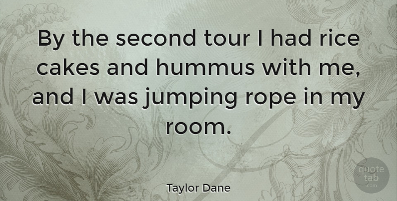 Taylor Dane Quote About Cake, Jumping, Rope: By The Second Tour I...