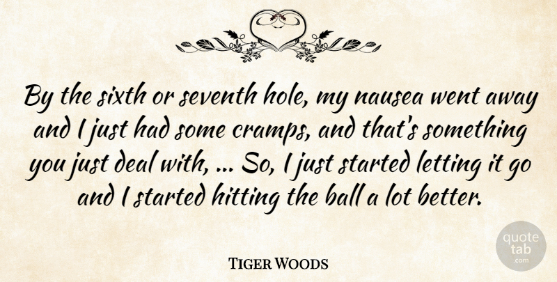 Tiger Woods Quote About Ball, Deal, Hitting, Letting, Seventh: By The Sixth Or Seventh...