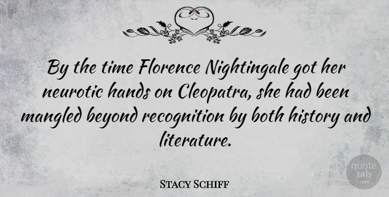 Stacy Schiff Quote About Beyond, Both, Hands, History, Neurotic: By The Time Florence Nightingale...