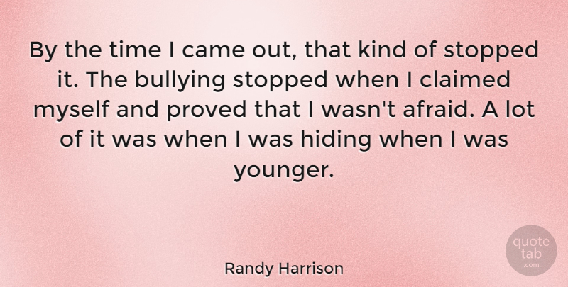 Randy Harrison Quote About Bullying, Kind, Hiding: By The Time I Came...