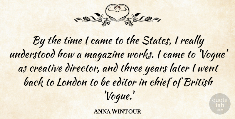 Anna Wintour Quote About British, Came, Chief, Editor, Later: By The Time I Came...