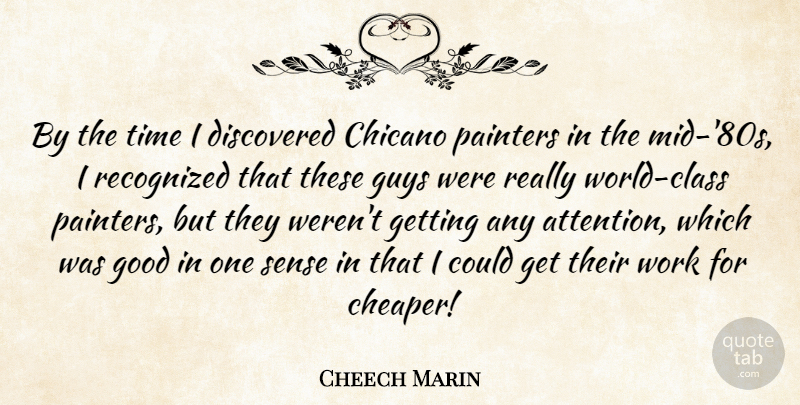 Cheech Marin Quote About Discovered, Good, Guys, Painters, Recognized: By The Time I Discovered...