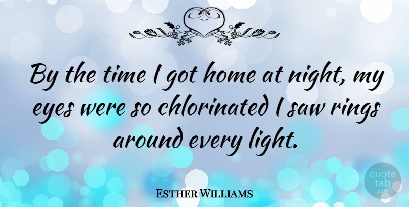 Esther Williams Quote About Eye, Home, Night: By The Time I Got...
