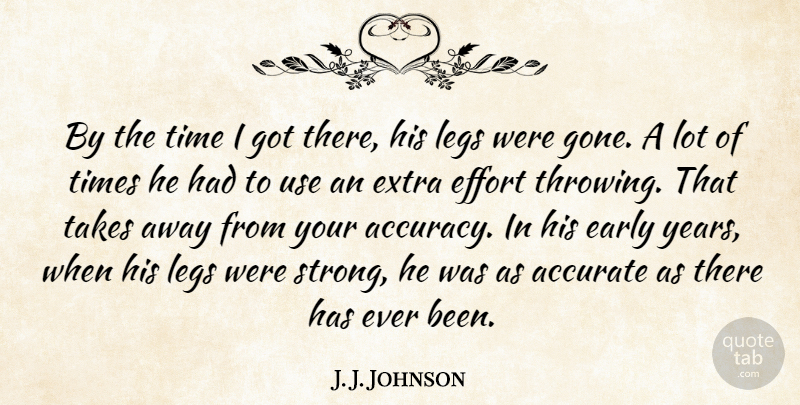 J. J. Johnson Quote About Accurate, Early, Effort, Extra, Legs: By The Time I Got...