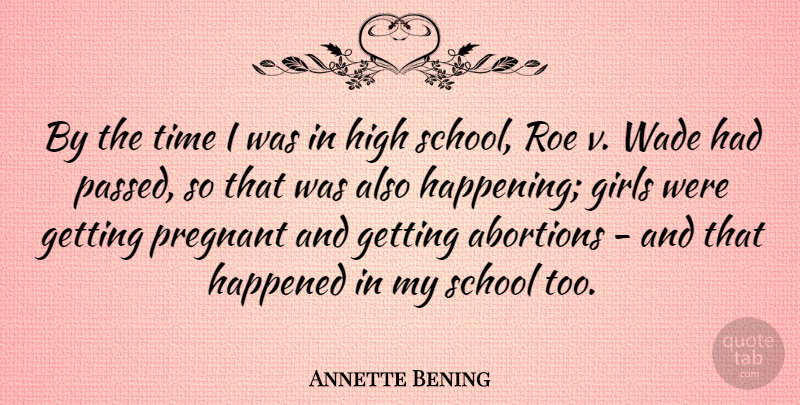 Annette Bening Quote About Girls, Happened, High, Pregnant, Roe: By The Time I Was...