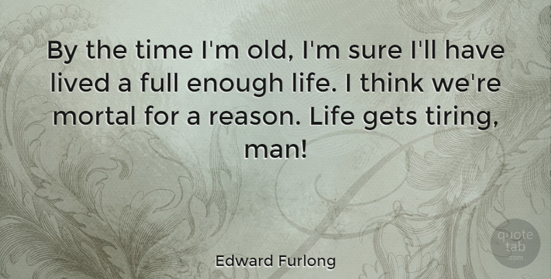 Edward Furlong Quote About Men, Thinking, Tire: By The Time Im Old...