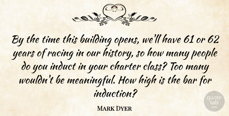 Mark Dyer Quote About Bar, Building, Charter, High, History: By The Time This Building...