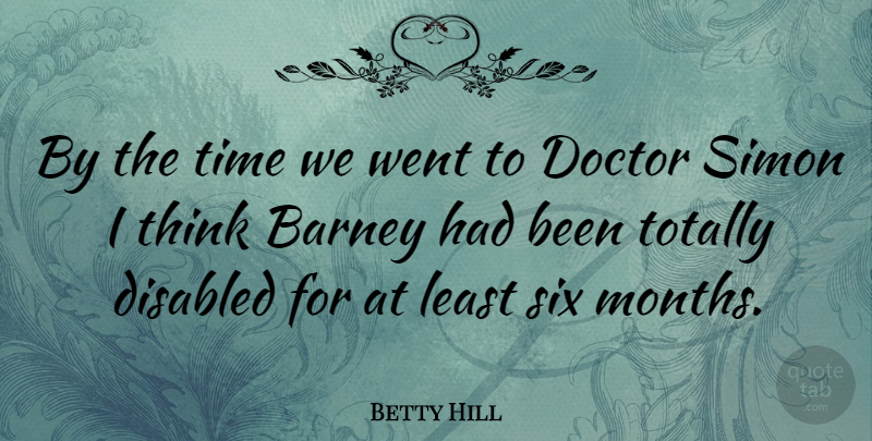 Betty Hill Quote About American Celebrity, Barney, Disabled, Simon, Time: By The Time We Went...
