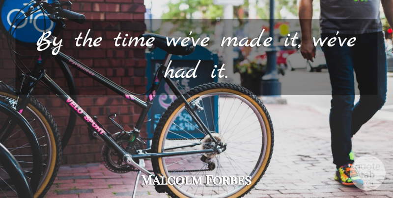 Malcolm Forbes Quote About Time, Time Management, Made: By The Time Weve Made...
