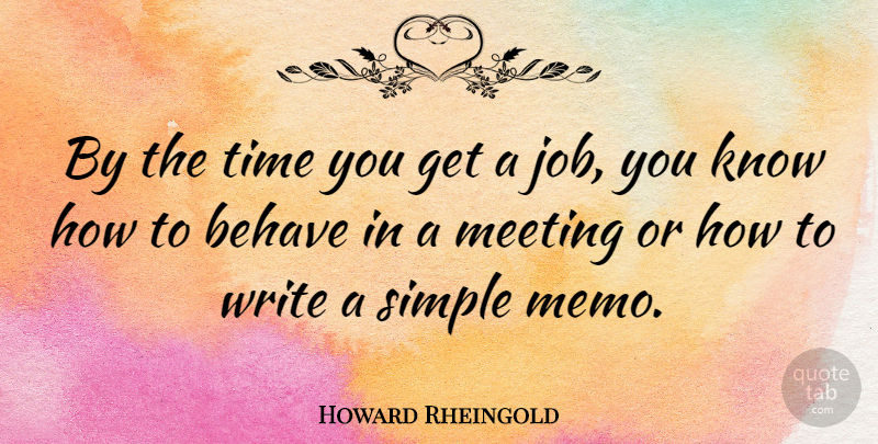 Howard Rheingold Quote About Jobs, Writing, Simple: By The Time You Get...