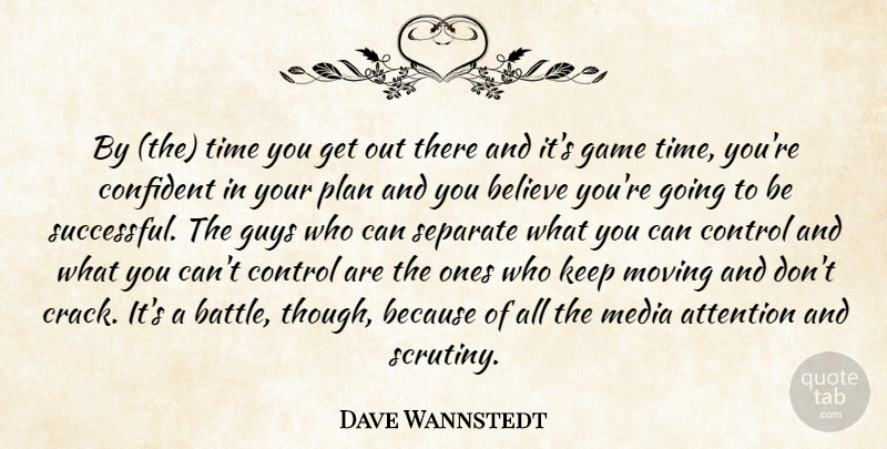 Dave Wannstedt Quote About Attention, Believe, Confident, Control, Game: By The Time You Get...