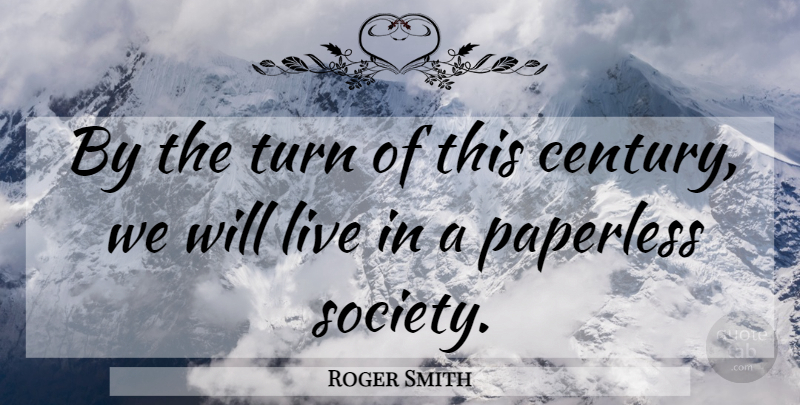 Roger Smith Quote About Society, Turn: By The Turn Of This...