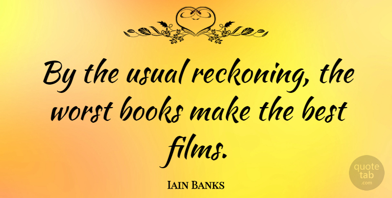 Iain Banks Quote About Book, Usual, Film: By The Usual Reckoning The...