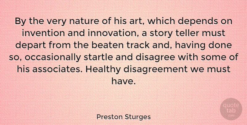 Preston Sturges Quote About Art, Beaten, Depart, Depends, Disagree: By The Very Nature Of...