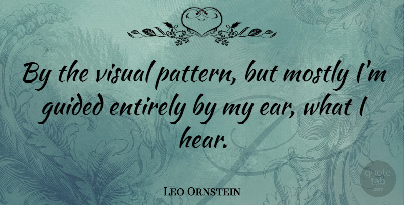 Leo Ornstein Quote About Patterns, Ears, Visuals: By The Visual Pattern But...