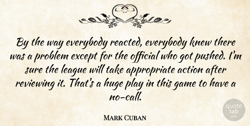 Mark Cuban Quote About Action, Everybody, Except, Game, Huge: By The Way Everybody Reacted...