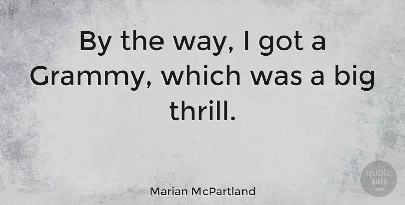 Marian McPartland Quote About Way, Thrill, Bigs: By The Way I Got...