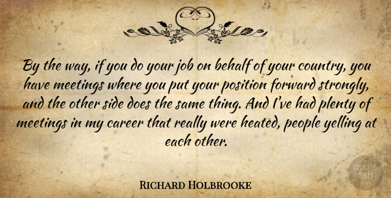 Richard Holbrooke Quote About Behalf, Career, Forward, Job, Meetings: By The Way If You...