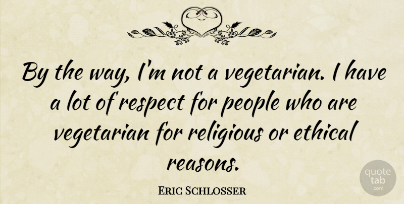 Eric Schlosser Quote About People, Religious, Respect: By The Way Im Not...