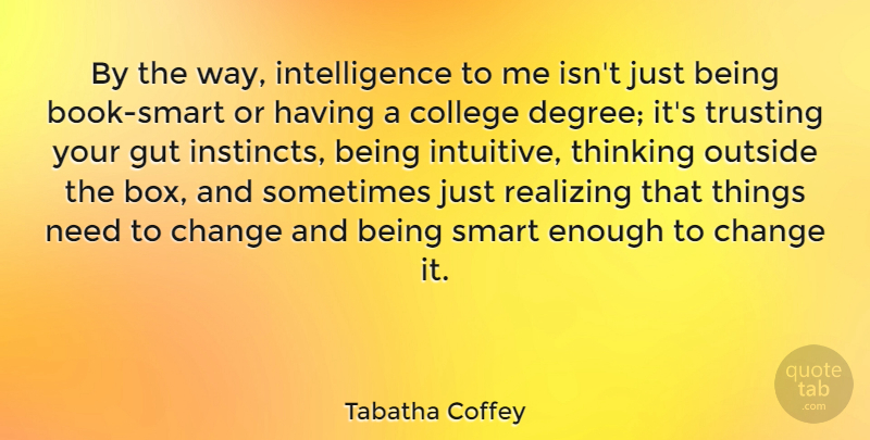Tabatha Coffey Quote About Smart, Book, College: By The Way Intelligence To...
