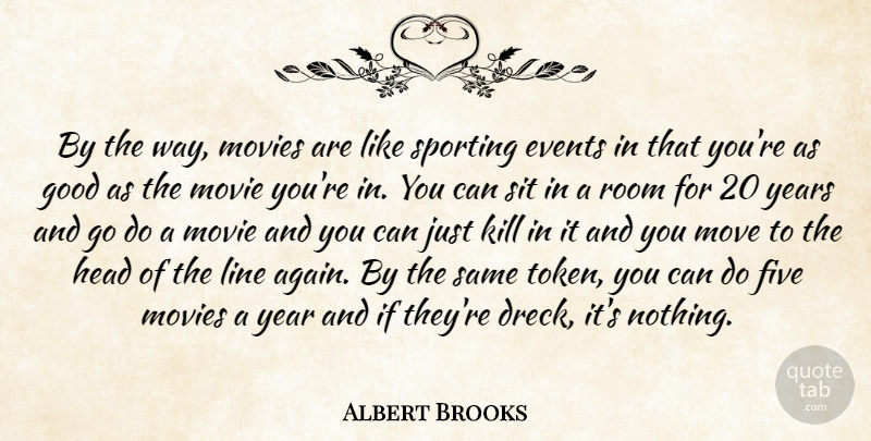 Albert Brooks Quote About Events, Five, Good, Head, Line: By The Way Movies Are...