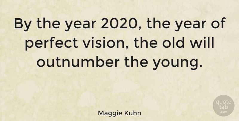 Maggie Kuhn Quote About Age And Aging, American Activist: By The Year 2020 The...