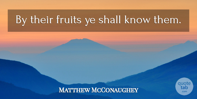 Matthew McConaughey Quote About Achievement, Fruit, Knows: By Their Fruits Ye Shall...