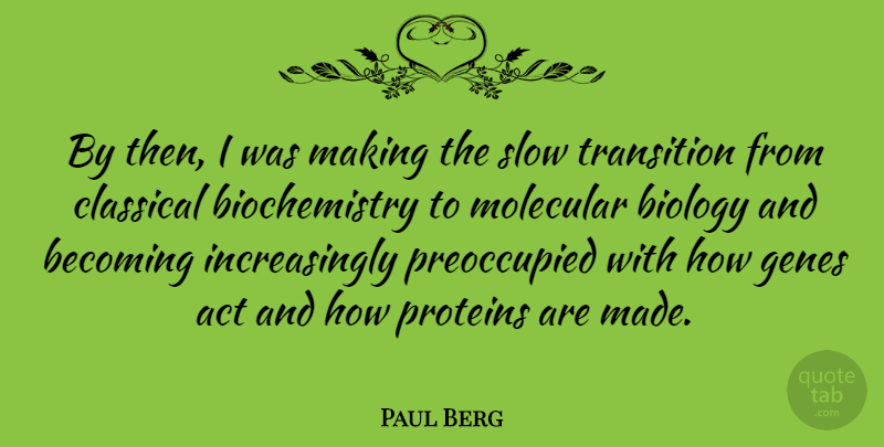 Paul Berg Quote About Molecular Biology, Becoming, Transition: By Then I Was Making...