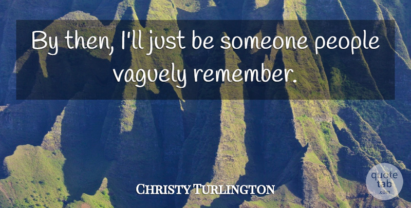 Christy Turlington Quote About People, Vaguely: By Then Ill Just Be...