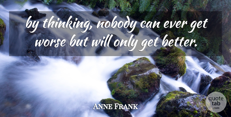 Anne Frank Quote About Thinking, Get Better: By Thinking Nobody Can Ever...