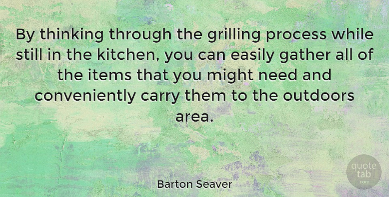 Barton Seaver Quote About Carry, Easily, Gather, Grilling, Items: By Thinking Through The Grilling...