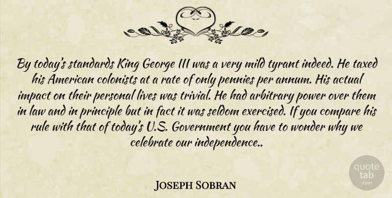 Joseph Sobran Quote About Kings, Government, Law: By Todays Standards King George...