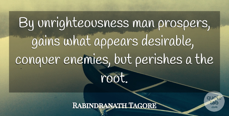 Rabindranath Tagore Quote About Men, Roots, Enemy: By Unrighteousness Man Prospers Gains...