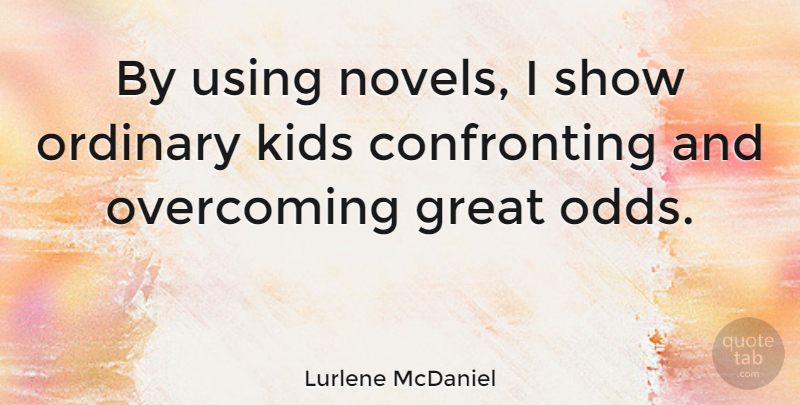 Lurlene McDaniel Quote About Kids, Odds, Overcoming: By Using Novels I Show...