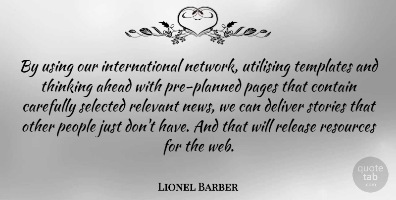 Lionel Barber Quote About Carefully, Contain, Deliver, Pages, People: By Using Our International Network...