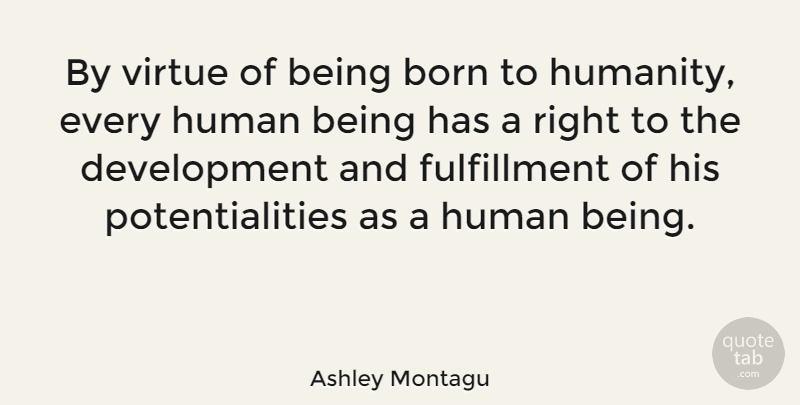 Ashley Montagu Quote About Humanity, Development, Virtue: By Virtue Of Being Born...