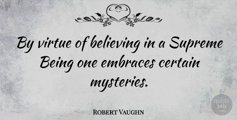 Robert Vaughn Quote About Believe, Mystery, Virtue: By Virtue Of Believing In...