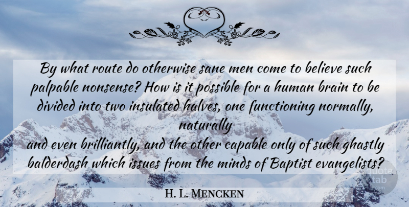 H. L. Mencken Quote About Believe, Men, Issues: By What Route Do Otherwise...