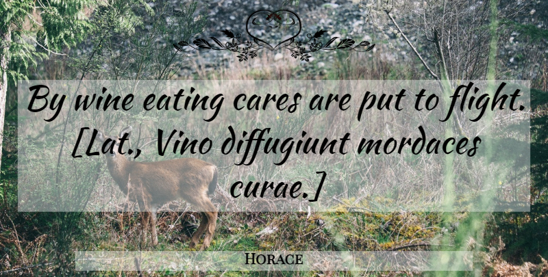 Horace Quote About Wine, Care, Flight: By Wine Eating Cares Are...