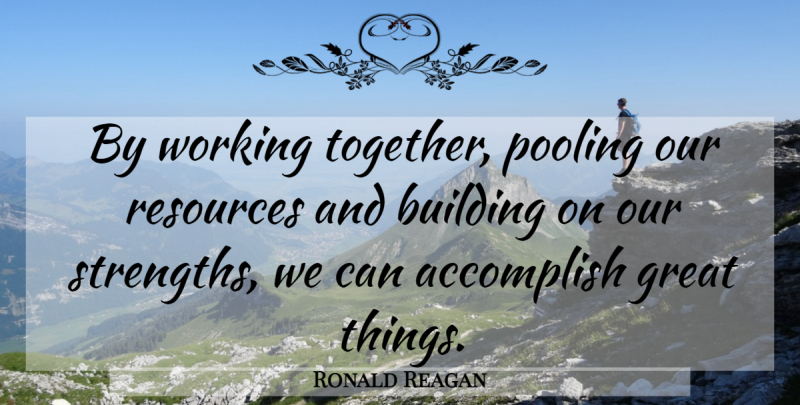 Ronald Reagan Quote About Teamwork, Working Together, Building: By Working Together Pooling Our...