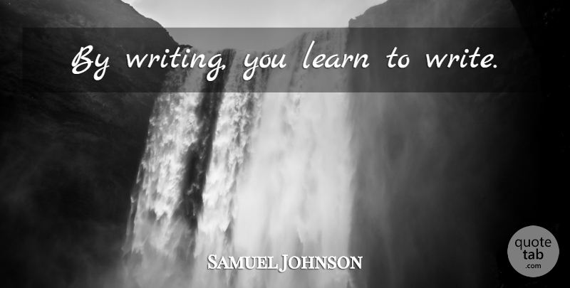 Samuel Johnson Quote About Writing: By Writing You Learn To...