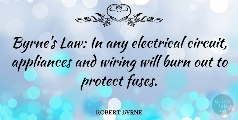 Robert Byrne Quote About American Celebrity, Appliances, Electrical, Wiring: Byrnes Law In Any Electrical...