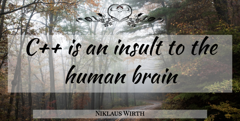 Niklaus Wirth Quote About Brain, Insult, Human Brain: C Is An Insult To...