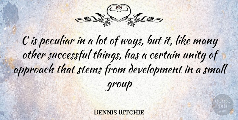 Dennis Ritchie Quote About Successful, Unity, Peculiar: C Is Peculiar In A...