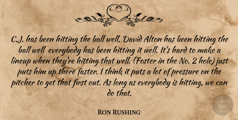 Ron Rushing Quote About Ball, David, Everybody, Hard, Hitting: C J Has Been Hitting...