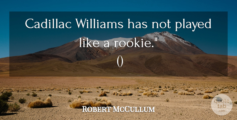 Robert McCullum Quote About Cadillac, Played, Williams: Cadillac Williams Has Not Played...
