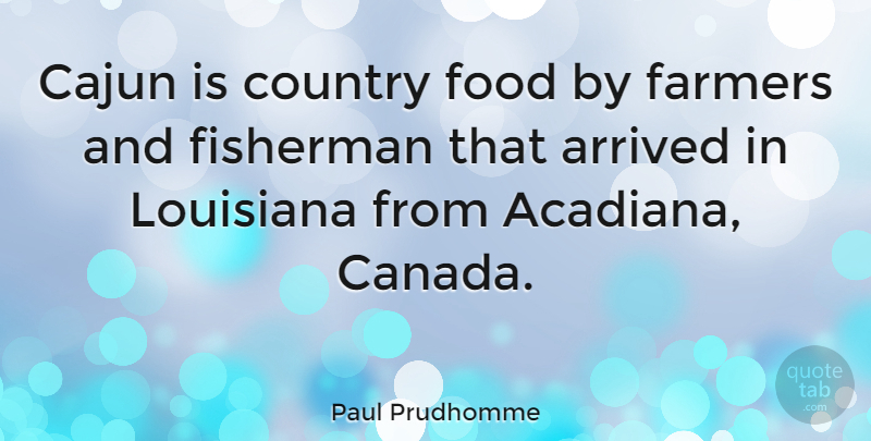 Paul Prudhomme Quote About Country, Cajuns, Canada: Cajun Is Country Food By...