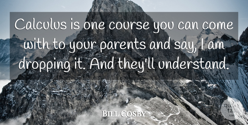 Bill Cosby Quote About Parent, Statistics, Dropping: Calculus Is One Course You...